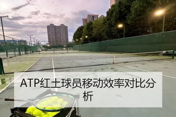 ATP红土球员移动效率对比分析