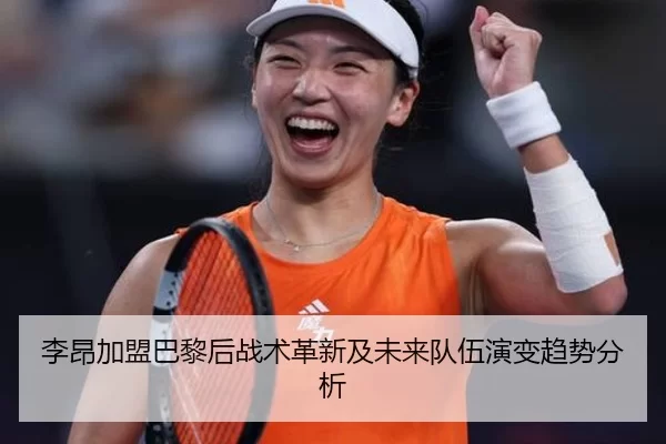 李昂加盟巴黎后战术革新及未来队伍演变趋势分析